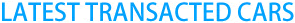 LATEST TRANSACTED CARS