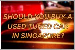 Should you buy a tuned used car in Singapore?